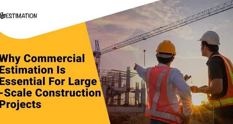 Construction workers discussing a large-scale project with a crane in the background. Text on the left side reads 'Why Commercial Estimation Is Essential For Large-Scale Construction Projects.
