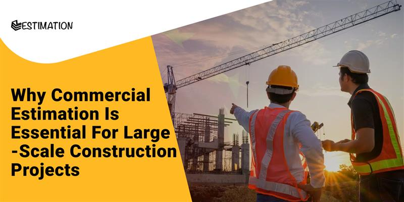 Construction workers discussing a large-scale project with a crane in the background. Text on the left side reads 'Why Commercial Estimation Is Essential For Large-Scale Construction Projects.